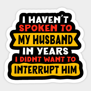 I haven’t spoken to my husband in years. I didn’t want to interrupt him Sticker